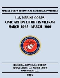 Produktbild: U.S. Marine Corps Civic Action Effort in Vietnam March 1965 - March 1966