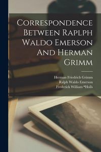 Produktbild: Correspondence Between Raplph Waldo Emerson And Herman Grimm