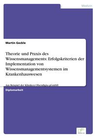 Produktbild: Theorie und Praxis des Wissensmanagements: Erfolgskriterien der Implementation von Wissensmanagementsystemen im Krankenhauswesen
