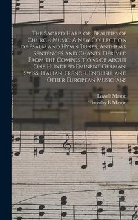 Produktbild: The Sacred Harp, or, Beauties of Church Music: A new Collection of Psalm and Hymn Tunes, Anthems, Sentences and Chants, Derived From the Compositions
