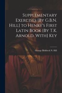 Produktbild: Supplementary Exercises [By G.B.N. Hill] to Henry's First Latin Book [By T.K. Arnold. With] Key