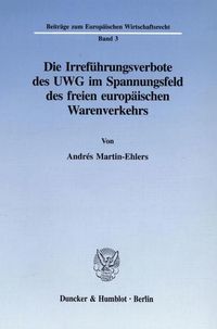 Produktbild: Die Irref&uuml;hrungsverbote des UWG im Spannungsfeld des freien europ&auml;ischen Warenverkehrs.