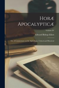 Produktbild: Hor&aelig; Apocalyptic&aelig;: Or, A Commentary on the Apocalypse, Critical and Historical; Volume IV