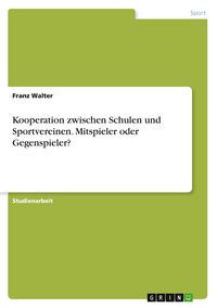 Produktbild: Kooperation zwischen Schulen und Sportvereinen. Mitspieler oder Gegenspieler?