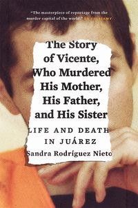 Produktbild: The Story of Vicente, Who Murdered His Mother, His Father, and His Sister: Life and Death in Ju&aacute;rez