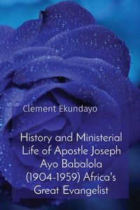 Produktbild: History and Ministerial Life of Apostle Joseph Ayo Babalola (1904-1959) Africa's Great Evangelist