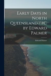 Produktbild: Early Days in North Queensland / #c by Edward Palmer