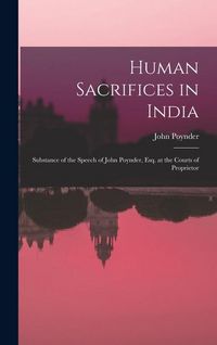 Produktbild: Human Sacrifices in India: Substance of the Speech of John Poynder, Esq. at the Courts of Proprietor