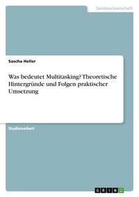 Produktbild: Was bedeutet Multitasking? Theoretische Hintergr&uuml;nde und Folgen praktischer Umsetzung