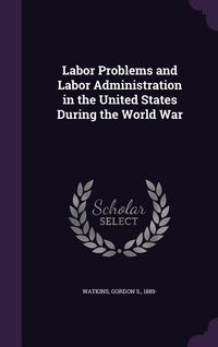 Produktbild: Labor Problems and Labor Administration in the United States During the World War
