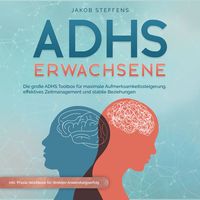 Produktbild: ADHS Erwachsene: Die gro&szlig;e ADHS Toolbox f&uuml;r maximale Aufmerksamkeitssteigerung, effektives Zeitmanagement und stabilen Beziehungen - inkl. Praxis-Workbook f&uuml;r direkten Anwendungserfolg