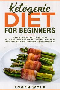 Produktbild: Ketogenic Diet For Beginners: Simple 14-Day Keto Diet Plan With Easy Recipes To Get Weightloss Fast and Effortlessly Maximize Performance
