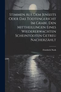 Produktbild: Stimmen Aus Dem Jenseits Oder Das Todtengericht Im Grabe, Den Mittheilungen Eines Wiedererwachten Scheintodten Getreu Nacherz&auml;hlt