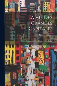 Produktbild: La Vie Des Grandes Capitales: &Eacute;tudes Comparatives Sur Londres-Paris-Berlin