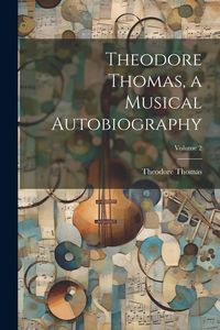 Produktbild: Theodore Thomas, a Musical Autobiography; Volume 2