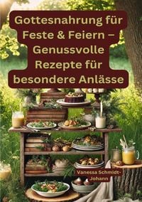 Produktbild: Gottesnahrung f&uuml;r Feste &amp; Feiern &ndash; Genussvolle Rezepte f&uuml;r besondere Anl&auml;sse