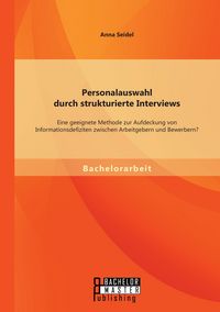 Produktbild: Personalauswahl durch strukturierte Interviews: Eine geeignete Methode zur Aufdeckung von Informationsdefiziten zwischen Arbeitgebern und Bewerbern?