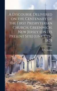 Produktbild: A Discourse Delivered on the Centenary of the First Presbyterian Church, Greenwich, New Jersey (on its Present Site) June 17th, 1875