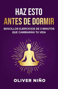 Produktbild: Haz Esto Antes de Dormir: Sencillos Ejercicios de 5 Minutos Que Cambiar&aacute;n Tu Vida / Do This Before Bed: Simple 5 Minute Practices That Will Change Your Life