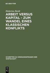 Produktbild: Arbeit versus Kapital - Zum Wandel eines klassischen Konflikts