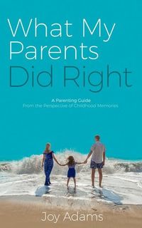 Produktbild: What My Parents Did Right: A Parenting Guide from the Perspective of Childhood Memories
