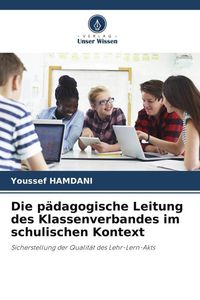 Produktbild: Die p&auml;dagogische Leitung des Klassenverbandes im schulischen Kontext