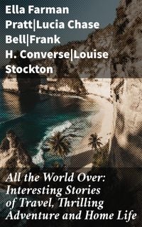 Produktbild: All the World Over: Interesting Stories of Travel, Thrilling Adventure and Home Life