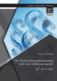 Produktbild: Die Hinzurechnungsbesteuerung nach dem Au&szlig;ensteuergesetz: &sect;&sect; 7 bis 14 AStG