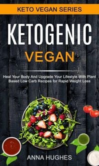 Produktbild: Ketogenic Vegan: Heal Your Body And Upgrade Your Lifestyle With Planet Based Low Carb Recipes For Rapid Weight Loss