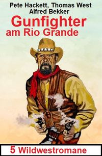 Bild vom Artikel Gunfighter am Rio Grande: 5 Wildwestromane vom Autor Alfred Bekker