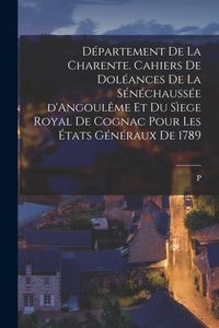 Produktbild: D&eacute;partement de la Charente. Cahiers de dol&eacute;ances de la s&eacute;n&eacute;chauss&eacute;e d'Angoul&ecirc;me et du s&igrave;ege royal de Cognac pour les &Eacute;tats g&eacute;n&eacute;raux de 1789