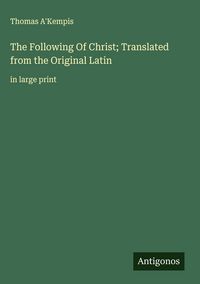 Produktbild: The Following Of Christ; Translated from the Original Latin