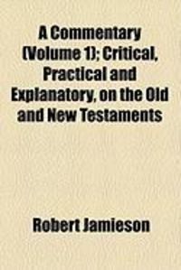 Produktbild: A Commentary (Volume 1); Critical, Practical and Explanatory, on the Old and New Testaments
