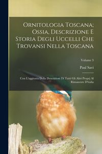 Produktbild: Ornitologia Toscana; Ossia, Descrizione E Storia Degli Uccelli Che Trovansi Nella Toscana: Con L'aggiunta Della Descrizioni Di Tutti Gli Altri Proprj