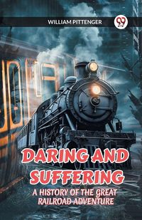 Produktbild: Daring and Suffering a History Of The Great Railroad Adventure