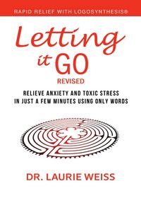 Produktbild: Letting It Go: Relieve Anxiety And Toxic Stress In Just A Few Minutes Using Only Words (Rapid Relief With Logosynthesis&reg;) Revised