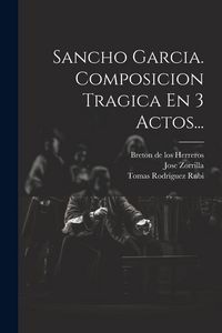 Produktbild: Sancho Garcia. Composicion Tragica En 3 Actos...