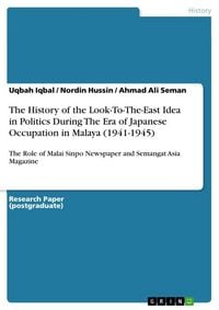 Produktbild: The History of the Look-To-The-East Idea in Politics During The Era of Japanese Occupation in Malaya (1941-1945)