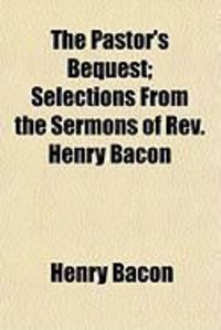 Produktbild: The Pastor's Bequest; Selections from the Sermons of REV. Henry Bacon