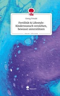 Produktbild: Fertilit&auml;t & Lifestyle: Kinderwunsch verstehen, bewusst unterst&uuml;tzen. Life is a Story - story.one