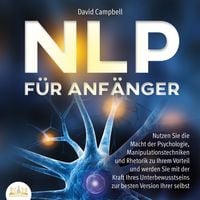 Produktbild: NLP F&Uuml;R ANF&Auml;NGER: Nutzen Sie die Macht der Psychologie, Manipulationstechniken und Rhetorik zu Ihrem Vorteil und werden Sie mit der Kraft Ihres Unterbewusstseins zur besten Version Ihrer selbst