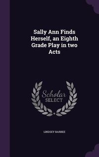 Produktbild: Sally Ann Finds Herself, an Eighth Grade Play in two Acts