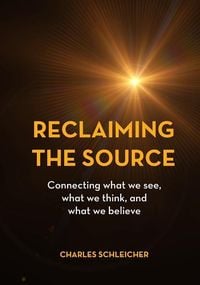Produktbild: Reclaiming the Source: Connecting what we see, what we think, and what we believe