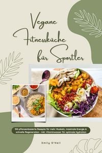 Produktbild: Vegane Fitnessk&uuml;che f&uuml;r Sportler: 150 pflanzenbasierte Rezepte f&uuml;r mehr Muskeln, maximale Energie & schnelle Regeneration - inkl. Vitaminwasser f&uuml;r op
