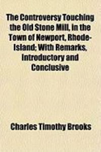 Produktbild: The Controversy Touching the Old Stone Mill, in the Town of Newport, Rhode-Island; With Remarks, Introductory and Conclusive