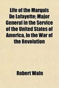 Produktbild: Life of the Marquis de Lafayette; Major General in the Service of the United States of America, in the War of the Revolution