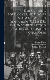 Produktbild: Der Kapitains Portlock's Und Dixon's Reise Um Die Welt In Den Jahren 1785 Bis 1788 In Den Schiffen K&ouml;nig Georg Und K&ouml;nigin Charlotte