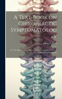 Produktbild: A Text-book on Chiropractic Symptomatology; or, The Manifestations of Incoordination Considered From a Chiropractic Standpoint