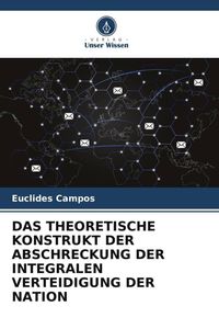 Produktbild: Das Theoretische Konstrukt der Abschreckung der Integralen Verteidigung der Nation