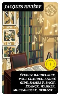 Produktbild: &Eacute;tudes: Baudelaire, Paul Claudel, Andr&eacute; Gide, Rameau, Bach, Franck, Wagner, Moussorgsky, Debussy...